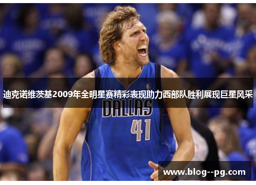 迪克诺维茨基2009年全明星赛精彩表现助力西部队胜利展现巨星风采