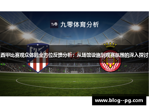 西甲比赛观众体验全方位反馈分析：从场馆设施到观赛氛围的深入探讨
