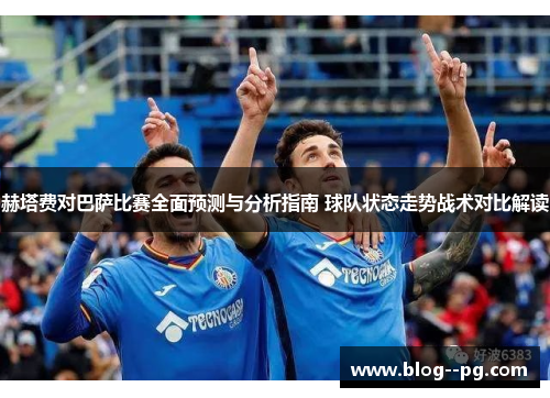 赫塔费对巴萨比赛全面预测与分析指南 球队状态走势战术对比解读