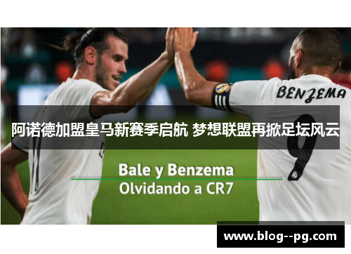 阿诺德加盟皇马新赛季启航 梦想联盟再掀足坛风云 阿诺德加盟皇马新赛季启航 梦想联盟再掀足坛风云