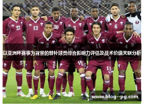 以亚洲杯赛事为背景的替补球员综合影响力评估及战术价值关联分析