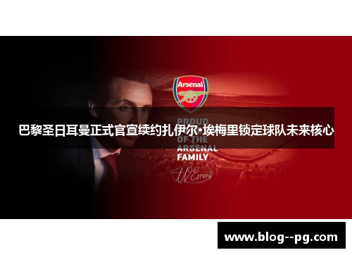巴黎圣日耳曼正式官宣续约扎伊尔·埃梅里锁定球队未来核心 巴黎圣日耳曼正式官宣续约扎伊尔·埃梅里锁定球队未来核心
