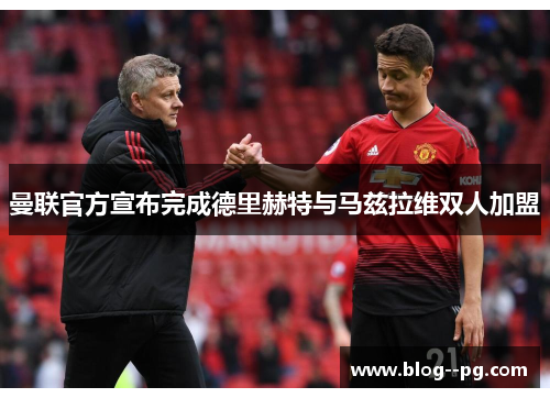 曼联官方宣布完成德里赫特与马兹拉维双人加盟 曼联官方宣布完成德里赫特与马兹拉维双人加盟